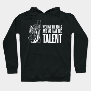 We Have the Tools, And we have the Talent Hoodie